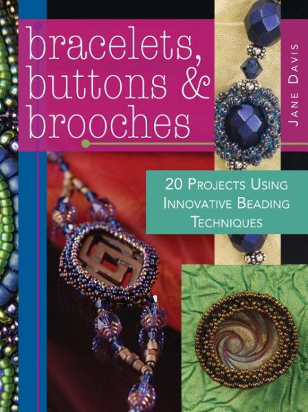 Bracelets, Buttons & Brooches: 20 Projects Using Innovative Beading Techniques cover