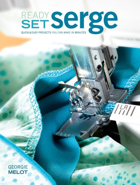 Ready, Set, Serge: Quick And Easy Projects You Can Make in Minutes cover
