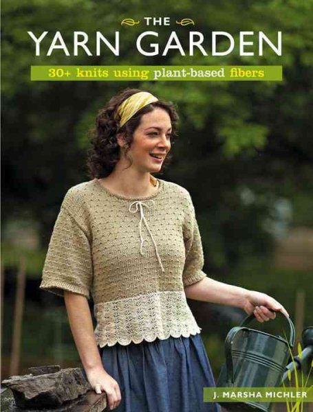 The Yarn Garden: 30 Knits Using Plant-Based Fibers cover