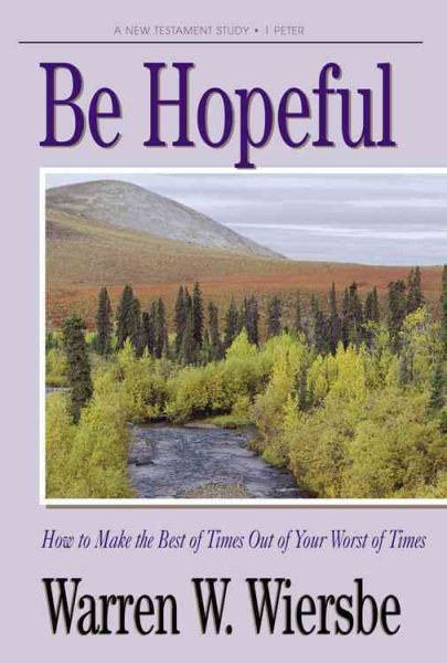Be Hopeful (1 Peter): How to Make the Best of Times Out of Your Worst of Times (The BE Series Commentary) cover