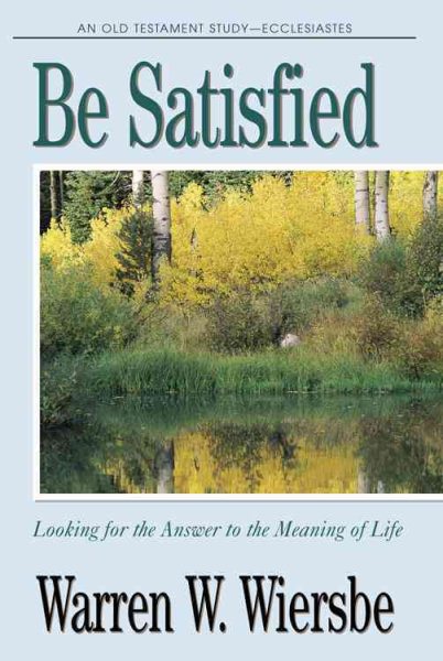 Be Satisfied (Ecclesiastes): Looking for the Answer to the Meaning of Life (The BE Series Commentary) cover