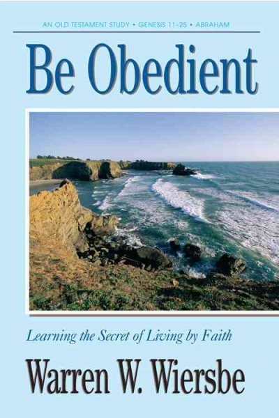 Be Obedient (Genesis 12-24): Learning the Secret of Living by Faith (The BE Series Commentary) cover