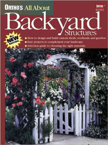 Ortho's All About Backyard Structures (Ortho's All About Home Improvement)