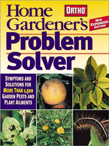Home Gardener's Problem Solver: Symptoms and Solutions for More Than 1,500 Garden Pests and Plant Ailments cover
