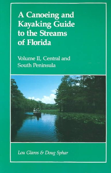 A Canoeing and Kayaking Guide to the Streams of Florida, Vol. II: Central and South Peninsula