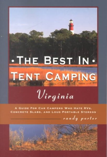 The Best in Tent Camping: Virginia: A Guide to Campers Who Hate RVs, Concrete Slabs, and Loud Portable Stereos