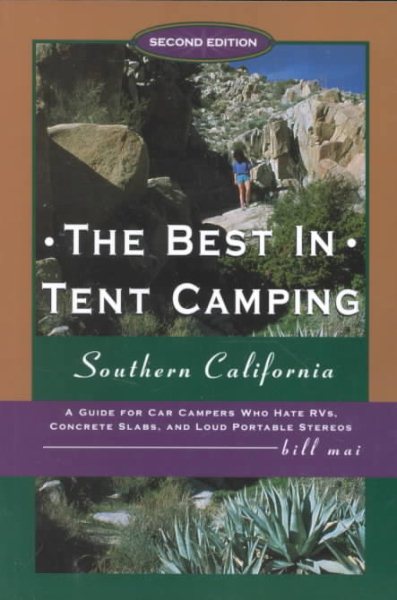 The Best in Tent Camping: Southern California, 2nd: A Guide for Campers Who Hate RVs, Concrete Slabs, and Loud Portable Stereos cover