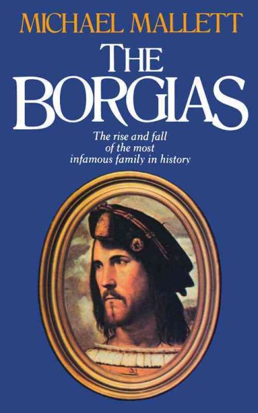 The Borgias: The Rise and Fall of the Most Infamous Family in History cover