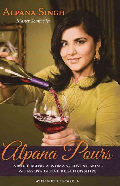 Alpana Pours: About Being a Woman, Loving Wine, and Having Great Relationships cover
