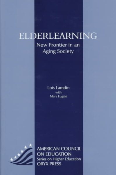 Elderlearning: New Frontier In An Aging Society (American Council on Education Oryx Press Series on Higher Education) cover