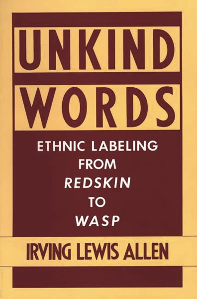 Unkind Words: Ethnic Labeling from Redskin to WASP cover
