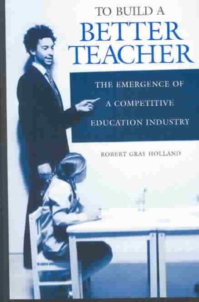 To Build a Better Teacher: The Emergence of a Competitive Education Industry cover