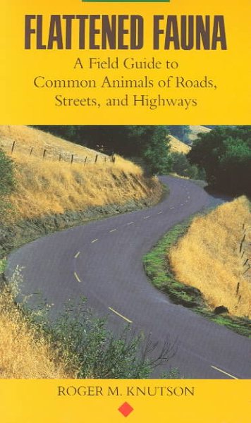Flattened Fauna: A Field Guide to Common Animals of Roads, Streets and Highways cover