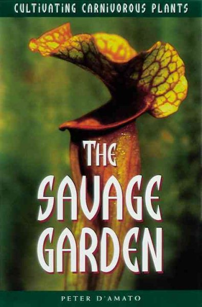 The Savage Garden: Cultivating Carnivorous Plants cover