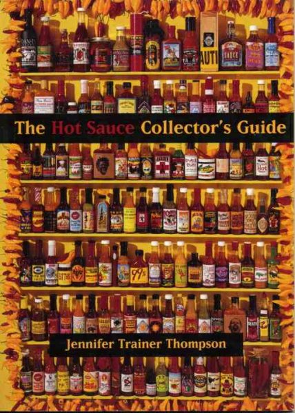 The Hot Sauce Collector's Guide: Everything You Need for Your Hot Sauce Collection, a Book for Collectors, Retailers, Manufacturers and Lovers of All Things Hot cover