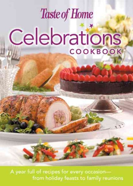 Taste of Home: Celebrations Cookbook- A Year Full of Recipes for Every Occasion- from Holiday Feasts to Family Reunions cover