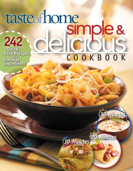Simple & Delicious Cookbook: 242 Quick, Easy Recipes Ready in 10, 20, or 30 Minutes