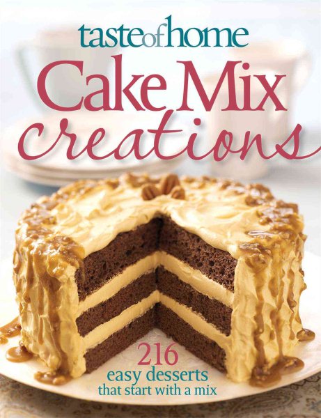 Taste of Home: Cake Mix Creations: 216 Easy Desserts that Start with a Mix cover