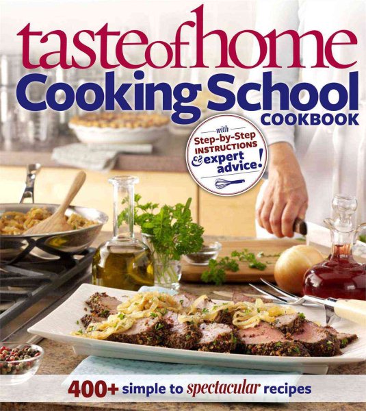 Taste of Home: Cooking School Cookbook: 400 + Simple to Spectacular Recipes