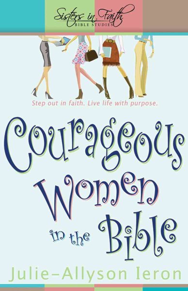 Courageous Women in the Bible: Step out in faith. Live life with purpose. (Sisters in Faith Bible) (Sisters in Faith Bible Studies) cover