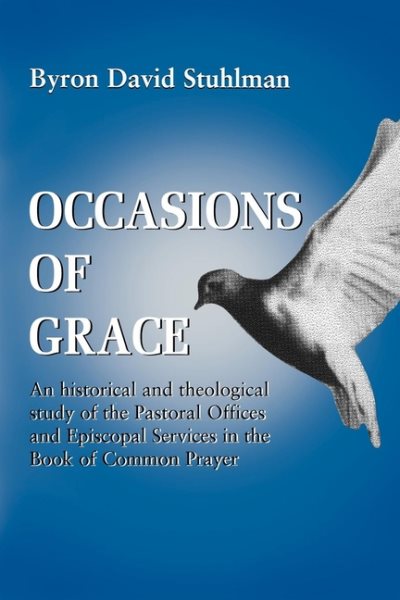 Occasions of Grace : An Historical and Theological Study of the Pastoral Offices and Episcopal Services in the Book of Common Prayer cover