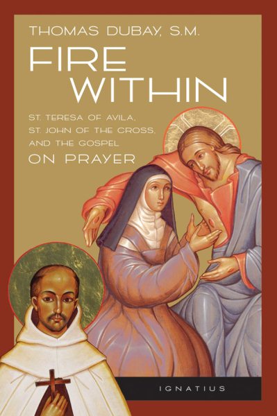 Fire Within: St. Teresa of Avila, St. John of the Cross and the Gospel-On Prayer cover