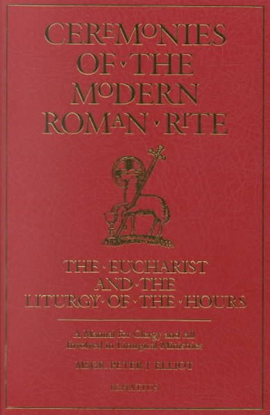 Ceremonies of the Modern Roman Rite: The Eucharist and the Liturgy of the Hours: A Manual for Clergy and All Involved in Liturical Ministries cover