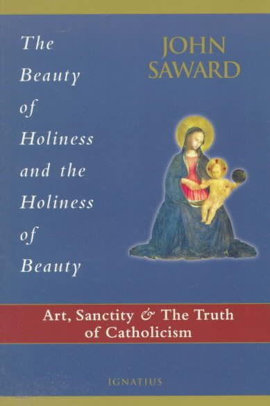 The Beauty of Holiness and the Holiness of Beauty: Art, Sanctity, and the Truth of Catholicism cover