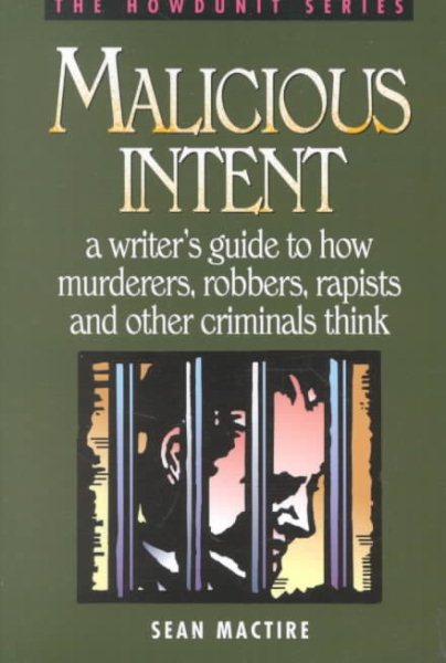 Malicious Intent : A Writer's Guide to How Murderers, Robbers, Rapists and Other Criminals Think (The Howdunit) cover