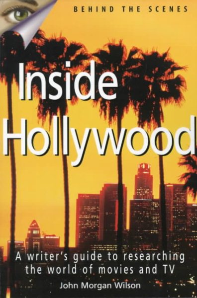 Inside Hollywood: A Writer's Guide to Researching the World of Movies and TV (Behind the Scenes) cover
