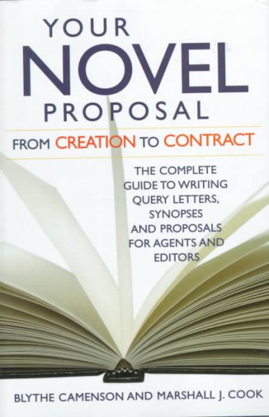 Your Novel Proposal From Creation to Contract : The Complete Guide to Writing Query Letters, Synopses,  and Proposals for Agents and Editors