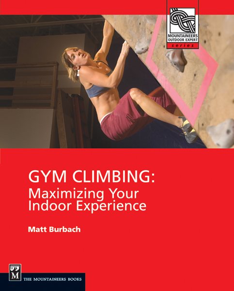 Gym Climbing: Maximizing Your Indoor Experience (Mountaineers Outdoor Expert) cover
