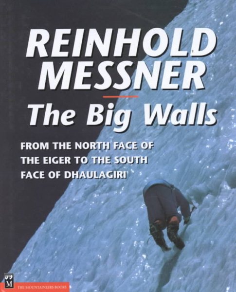The Big Walls: From the North Face of the Eiger to the South Face of Dhaulagiri