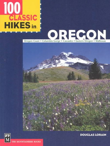 100 Classic Hikes in Oregon: Oregon Coast, Columbia Gorge, Cascades, Eastern Oregon, Wallowas cover