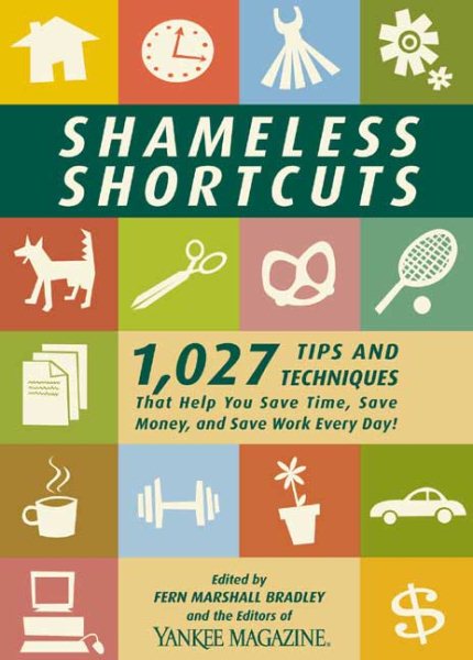 Shameless Shortcuts: 1,027 Tips and Techniques That Help You Save Time, Save Money, and Save Work Every Day! cover