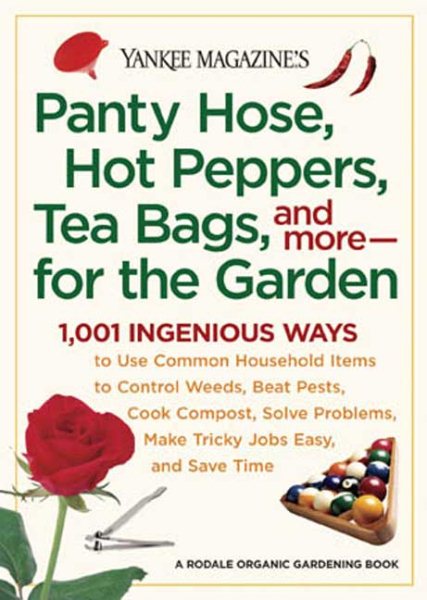 Yankee Magazine's Pantyhose, Hot Peppers, Tea Bags, and More-for the Garden: 1,001 Ingenious Ways to Use Common Household Items to Control Weeds, Beat ... and Save Time (Yankee Magazine Guidebook)