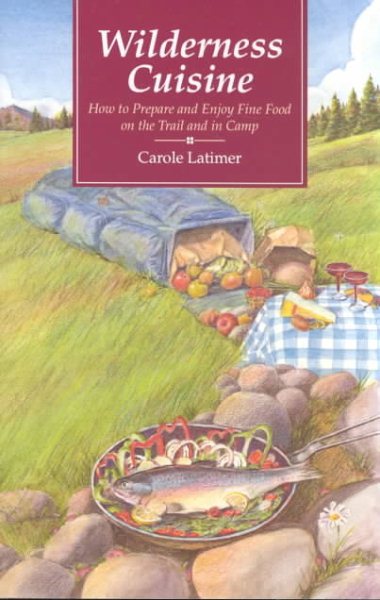 Wilderness Cuisine: How to Prepare and Enjoy Find Food on the Trail and in Camp (Cookbooks and Restaurant Guides)