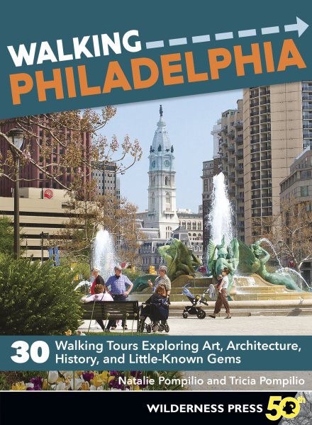 Walking Philadelphia: 30 Walking Tours Exploring Art, Architecture, History, and Little-Known Gems cover
