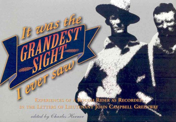 It Was the Grandest Sight I Ever Saw: Experiences of a Rough Rider As Recorded in the Letters of Lieutenant John Campbell Greenway (Museum Monograph (Arizona Historical Society), No. 11.) cover