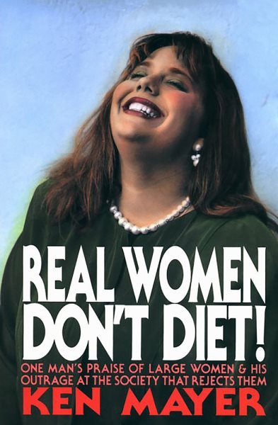 Real Women Don't Diet!: One Man's Praise of Large Women and His Outrage at the Society That Rejects Them cover