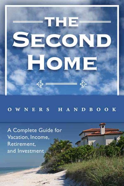 The Second Homeowner's Handbook: A Complete Guide for Vacation, Income, Retirement, And Investment cover