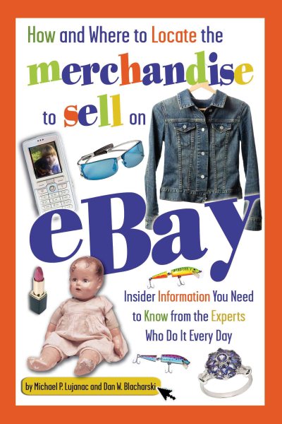 How and Where to Locate the Merchandise to Sell on eBay: Insider Information You Need to Know from the Experts Who Do It Every Day cover