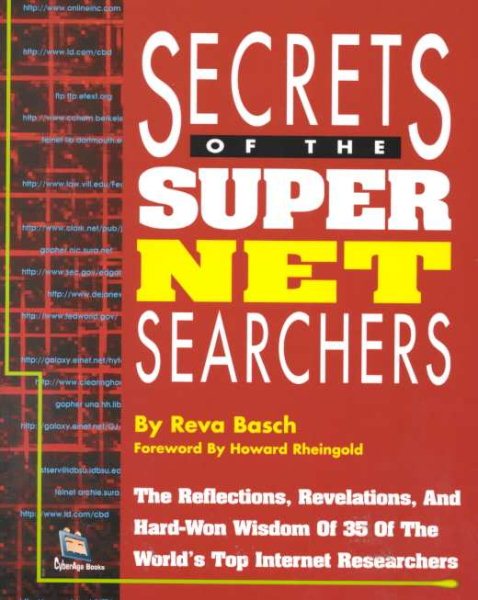 Secrets of the Super Net Searchers: The Reflections, Revelations and Hard-Won Wisdom of 35 of the Worlds Top Internet Researchers (Super Searchers Series)
