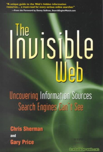 The Invisible Web: Uncovering Information Sources Search Engines Can't See cover