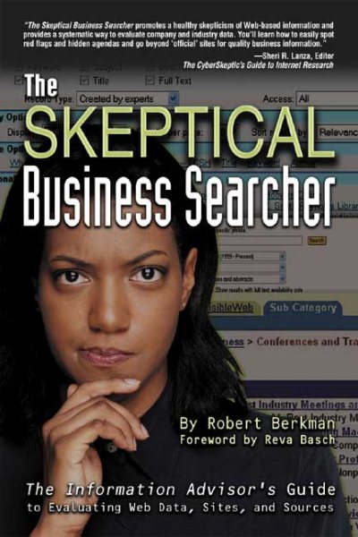 The Skeptical Business Searcher: The Information Advisor's Guide to Evaluating Web Data, Sites, and Sources cover