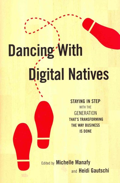 Dancing with Digital Natives: Staying in Step with the Generation That’s Transforming the Way Business Is Done cover