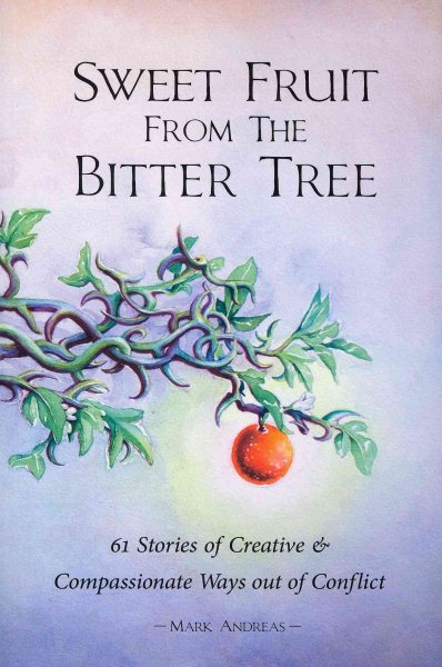 Sweet Fruit from the Bitter Tree: 61 Stories of Creative & Compassionate Ways out of Conflict cover