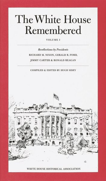 The White House Remembered, Volume 1 (Recollections By Richard M. Nixon, Gerald R. Ford, Jimmy Carter & Ronald Reagan cover