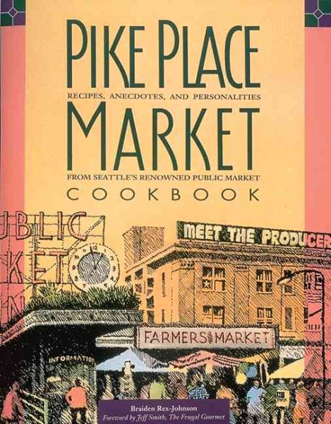 Pike Place Market Cookbook: Recipes, Anecdotes and Personalities from Seattle's Renowned Public Market cover