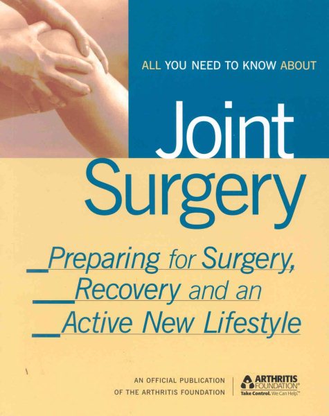 All You Need to Know about Joint Surgery: Preparing for Surgery, Recovery and an Active New Lifestyle